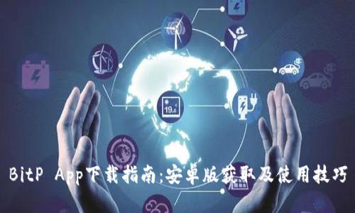BitP App下载指南:安卓版获取及使用技巧