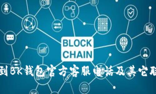 如何找到BK钱包官方客服电话及其它联系方式