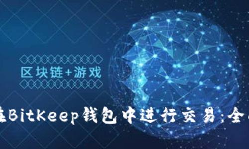 如何在BitKeep钱包中进行交易：全面指南