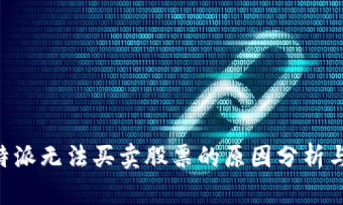 为什么B特派无法买卖股票的原因分析与解决方案