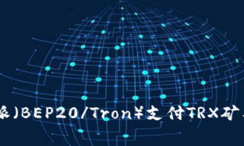 如何使用B特派（BEP20/Tron）支付TRX矿工费：详细指南