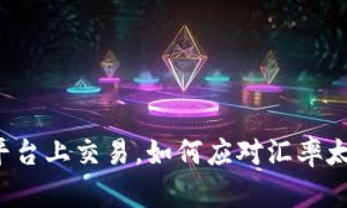 在B特派平台上交易，如何应对汇率太低的问题