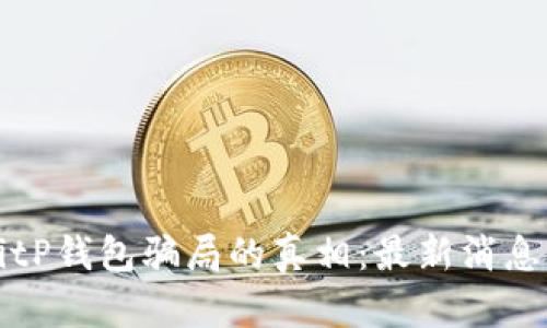 揭开BitP钱包骗局的真相：最新消息与分析