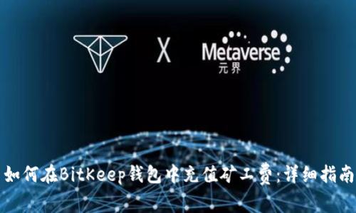 如何在BitKeep钱包中充值矿工费：详细指南