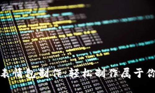 冷钱包爸爸表情包制作：轻松制作属于你的个性表情