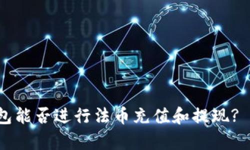 b特派钱包能否进行法币充值和提现? 深度解析