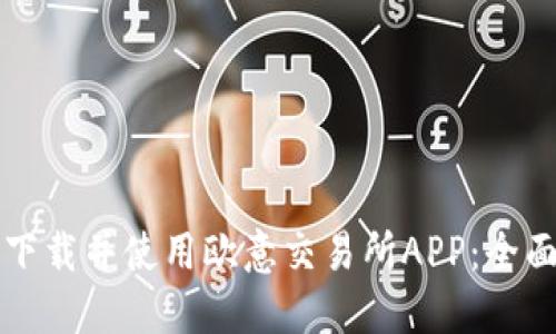 如何下载并使用欧意交易所APP：全面指南