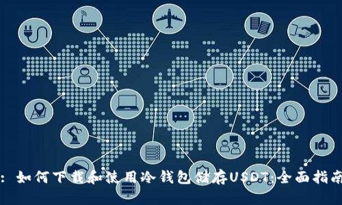 : 如何下载和使用冷钱包储存USDT：全面指南