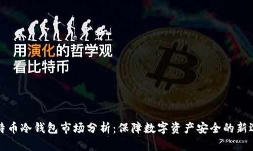 比特币冷钱包市场分析：保障数字资产安全的新选择