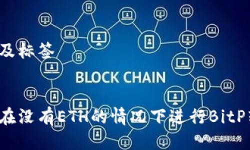 思考及标签

优质
如何在没有ETH的情况下进行BitP转账？