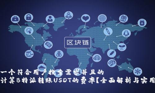 思考一个符合用户搜索需求并且的  
如何计算B特派转账USDT的费率？全面解析与实用技巧