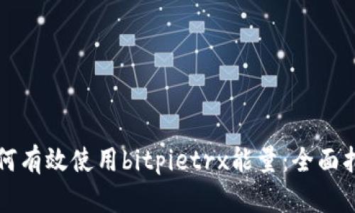 如何有效使用bitpietrx能量：全面指南