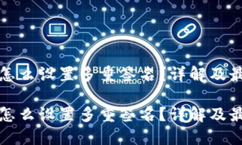 冷钱包怎么设置多重签名？详解及最佳实践

冷钱包怎么设置多重签名？详解及最佳实践