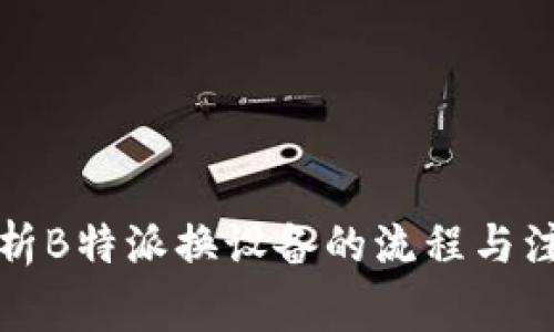 全面解析B特派换设备的流程与注意事项
