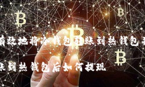 如何安全有效地将冷钱包转账到热钱包并顺利提现

冷钱包转账到热钱包后如何提现