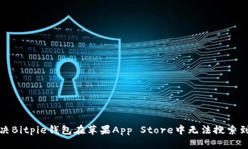 如何解决Bitpie钱包在苹果App Store中无法搜索到的问题