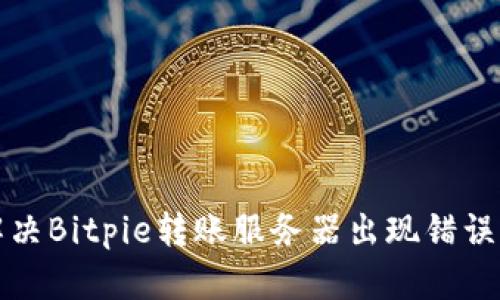 如何解决Bitpie转账服务器出现错误的问题
