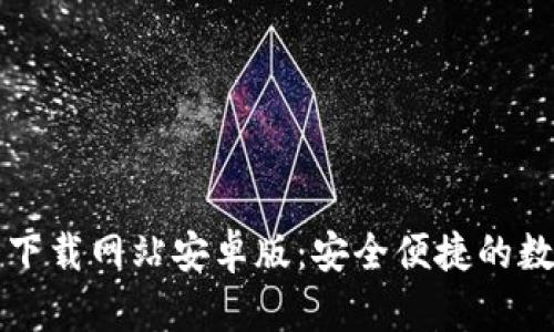 比特派官方下载网站安卓版：安全便捷的数字货币钱包