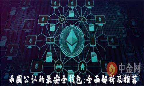 
币圈公认的最安全钱包：全面解析及推荐