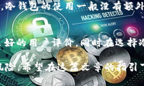 猪币有冷钱包吗

猪币, 冷钱包, 数字货币, 加密货币/guanjianci

在数字货币日益普及的今天，保障资产安全已成为每一个投资者必须考虑的重要问题。冷钱包和热钱包的使用，在这方面尤为关键。对于猪币（Pig Token）这样一种新兴的加密货币，很多投资者可能会问：猪币是否支持冷钱包？本文将详细探讨冷钱包的概念、猪币的特点，以及如何选择适合的冷钱包来保护我们的数字资产。

冷钱包的定义与优势
冷钱包是指不与互联网直接连接的钱包，通常以硬件设备的形式存在。相对于热钱包（在线钱包），冷钱包具有更高的安全性。在使用冷钱包时，用户的私钥存储在离线设备中，极大降低了黑客攻击和网络漏洞的风险。
冷钱包的主要优势包括：
ul
    listrong安全性更高：/strong由于不与网络连接，冷钱包免受在线攻击的风险。/li
    listrong长期存储：/strong适合长期持有的资产，用户可以安心存储，而无需频繁访问。/li
    listrong用户控制权：/strong用户完全掌握自己的私钥，避免因交易所安全问题造成的资产损失。/li
/ul

猪币的基本介绍
猪币（Pig Token）是一种基于区块链技术的加密货币，主要用于社区的生态构建和交易。由于其独特的市场定位和社区支持，猪币逐渐获得了不少投资者的关注。然而，数字货币市场风险较高，了解如何安全存储猪币成为投资者关注的焦点。

猪币是否支持冷钱包
关于猪币是否支持冷钱包，目前大多数主要的加密货币项目一般都会提供多种存储选项，包括热钱包和冷钱包。对于猪币，它也不例外。在某些区块链平台上，猪币可能会被支持冷钱包存储，而投资者可以利用现有的硬件钱包（如Ledger、Trezor等）来实现安全存储。

如何选择冷钱包存储猪币
选择合适的冷钱包来存储猪币，是保护资产安全的重要步骤。在选择时，投资者可以参考以下几个方面：
ul
    listrong兼容性：/strong确保冷钱包支持存储猪币或其所在区块链的代币。/li
    listrong安全性：/strong选择具备良好安全信誉的品牌，查看用户评价和反馈。/li
    listrong易用性：/strong界面友好且操作简单，可以帮助用户更好地管理资产。/li
    listrong价格：/strong根据预算选择合适的冷钱包，不必追求最贵的产品。/li
/ul

总结
考虑到冷钱包的安全性及猪币的投资潜力，投资者在进行投资时应当重视资产的存储方式。选择合适的冷钱包，帮助保护猪币等数字资产安全，从而降低风险，稳定收益。

相关问题解析
在讨论猪币和冷钱包的过程中，以下几个问题是常见的：

问题一：什么是冷钱包，如何使用？
冷钱包是数字货币安全存储的重要工具，它与互联网没有直接联系，因此具备更高的安全性。常用的冷钱包包括硬件钱包和纸钱包。
使用冷钱包的步骤一般包括：首先，购买一个支持数字货币的硬件钱包；其次，按照厂家提供的说明书完成钱包的设置；然后，生成和保存私钥，并确保没有人可以获取；最后，将需要存储的数字货币从热钱包转移到冷钱包中。务必保持冷钱包的离线状态，定期检查和备份私钥，以确保资产的长期安全。

问题二：热钱包与冷钱包有什么区别？
热钱包和冷钱包的主要区别在于连接互联网的状态。热钱包通常是在线钱包，方便交易和使用，但由于一直连接网络，面临被攻击的风险；而冷钱包则是离线的存储方式，更加安全，但在使用时可能不便。
在选择的时候，用户可根据自己的需求来决定：如果你需要频繁交易，热钱包是更好的选择；但如果你更重视安全性和长期持有，冷钱包将是一个更适合的选项。

问题三：如何确保冷钱包的安全性？
确保冷钱包安全的措施包括：首先，购置知名品牌的硬件钱包，确保其质量和安全性。其次，定期更新钱包的固件，防止安全漏洞；第三，私钥要避免泄露，备份私钥并在安全位置存储。此外，用户还可以选择启用多重身份验证等额外保护措施，以增强其安全性。

问题四：使用冷钱包存储猪币的费用如何？
使用冷钱包进行存储的主要费用来自于硬件钱包的购买成本。不同品牌和型号的硬件钱包价格差异较大，用户可以根据预算选择合适的产品。此外，冷钱包的使用一般没有额外的交易费用，但在从热钱包转移资产时，仍需支付区块链网络的交易费用。用户需在投资前综合考虑总成本。

问题五：有哪些推荐的冷钱包可以存储猪币？
一些推荐的冷钱包包括Ledger Nano S、Ledger Nano X、Trezor Model T等。这些硬件钱包不仅支持众多主流数字货币，也有较高的安全性和良好的用户评价。同时在选择冷钱包时，用户也要关注钱包的兼容性，确保它支持存储猪币或相应的区块链代币。

综上所述，冷钱包在存储猪币等数字资产中起着不可或缺的作用。正确地选择和使用冷钱包，可以帮助用户有效保护其加密货币资产，降低潜在的风险。希望在这篇文章的指引下，能够帮助投资者更好地理解和选择安全的数字货币存储方式。