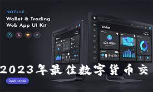币圈必备：2023年最佳数字货币交易软件推荐