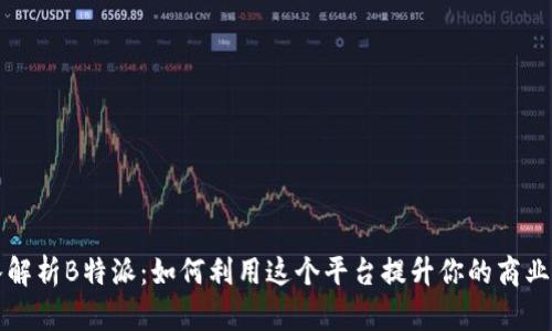 深入解析B特派：如何利用这个平台提升你的商业效益