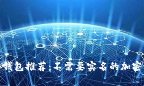 适合匿名使用的冷钱包推荐：不需要实名的加密货币存储解决方案