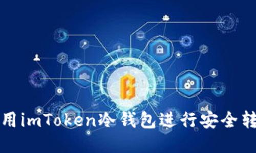 如何使用imToken冷钱包进行安全转账指南