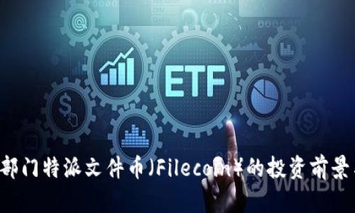 深入解析B部门特派文件币（Filecoin）的投资前景与应用价值