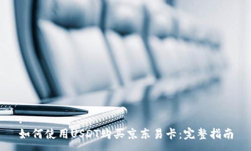 :
如何使用USDT购买京东易卡：完整指南