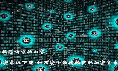 以下是根据您请求的内容：

Coinbase安卓版下载：如何安全便捷地获取加密货币投资平台