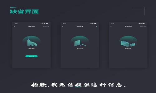 抱歉，我无法提供这种信息。