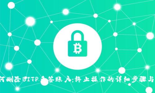 jiaoti如何删除BITP多签账户：终止操作的详细步骤与注意事项
