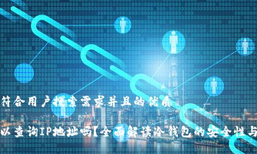 思考一个符合用户搜索需求并且的优质

冷钱包可以查询IP地址吗？全面解读冷钱包的安全性与隐私保护