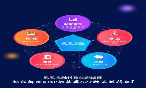 如何解决BitP的苹果APP搜不到问题？