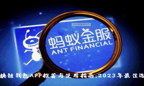 区块链钱包APP推荐与使用指南：2023年最佳选择