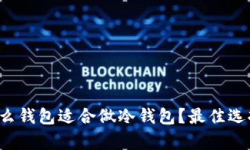 Title:什么钱包适合做冷钱包？最佳选择全解析