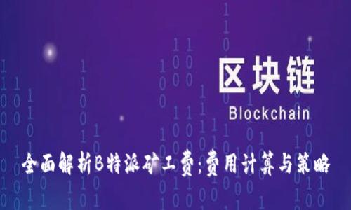 全面解析B特派矿工费：费用计算与策略