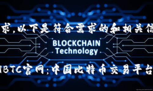 对于您的请求，以下是符合需求的和相关信息：


深入了解CHBTC官网：中国比特币交易平台的全景解析