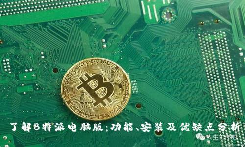 了解B特派电脑版：功能、安装及优缺点分析