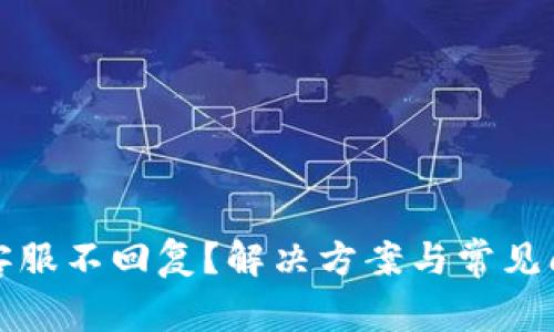 比特派客服不回复？解决方案与常见问题详解