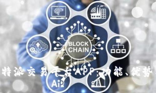 深入解析B特派交易平台APP：功能、优势与使用指南