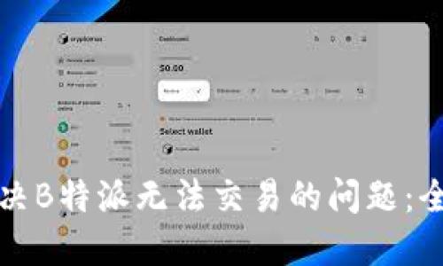 如何解决B特派无法交易的问题：全面指南