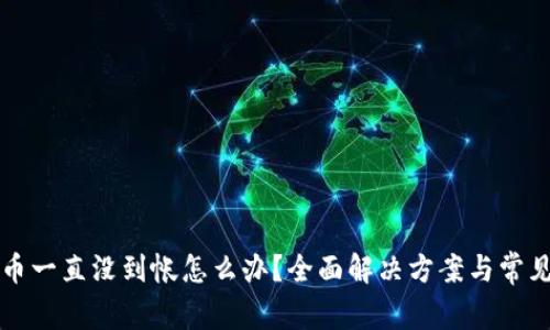 比特派提币一直没到帐怎么办？全面解决方案与常见问题分析