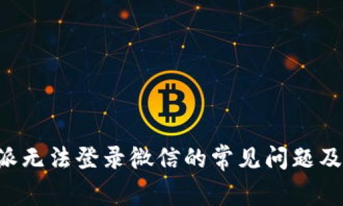 解决B特派无法登录微信的常见问题及解决方案