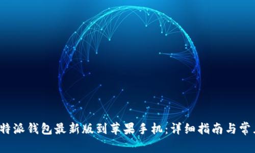 如何下载b特派钱包最新版到苹果手机：详细指南与常见问题解答