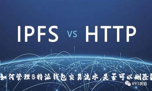 如何管理B特派钱包交易流水，是否可以删除？