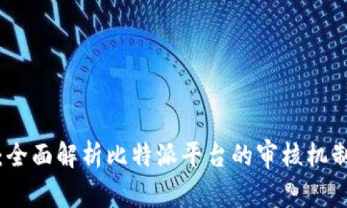 比特派审核：全面解析比特派平台的审核机制与用户体验
