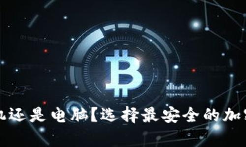 冷钱包使用手机还是电脑？选择最安全的加密资产存储方式