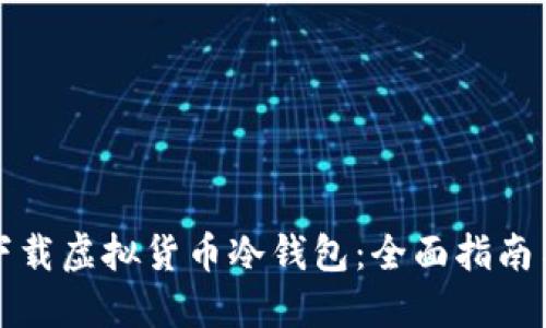 如何安全下载虚拟货币冷钱包：全面指南与最佳实践